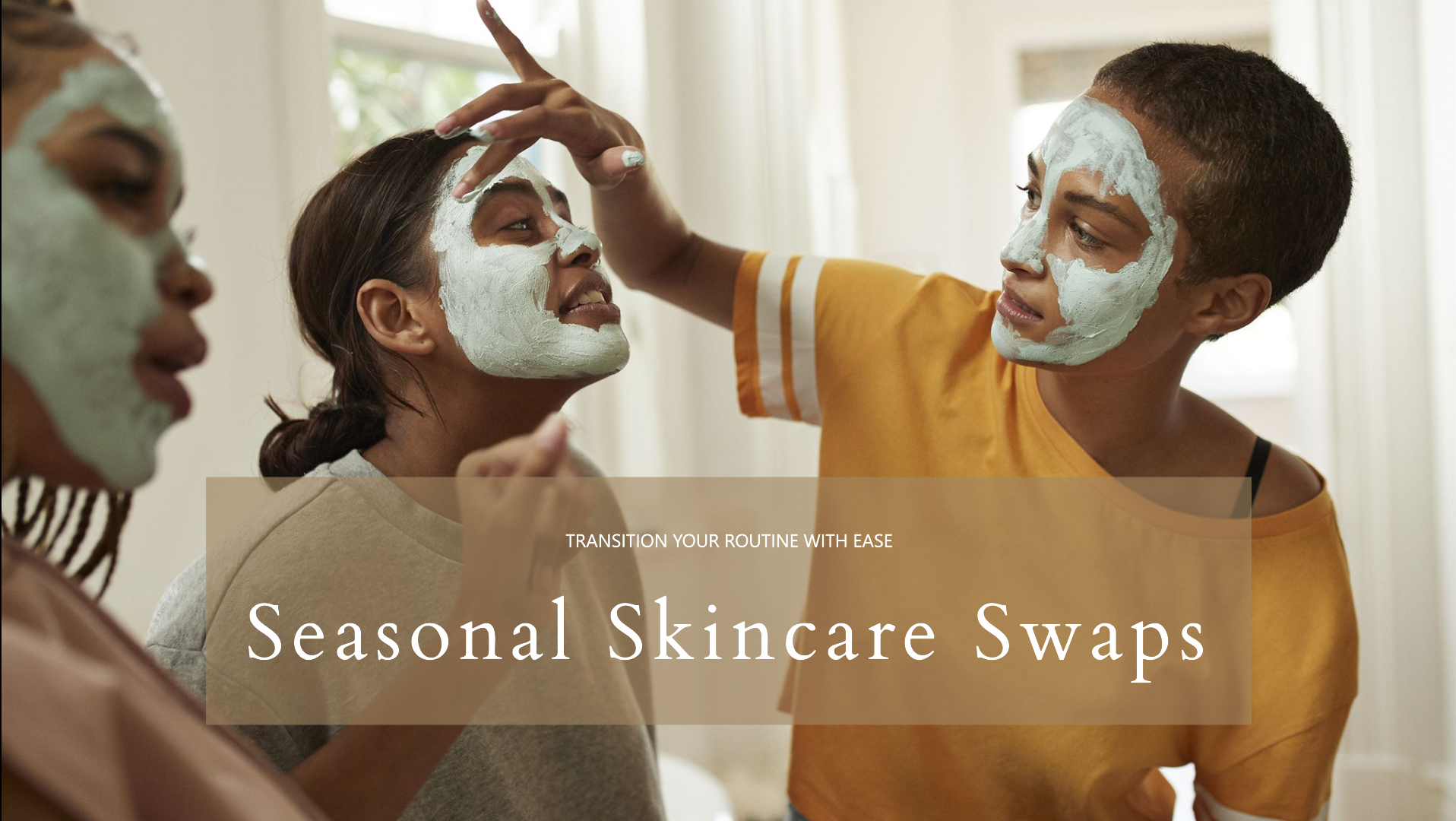 Seasonal Skincare Swaps: What Your Skin Needs Right Now